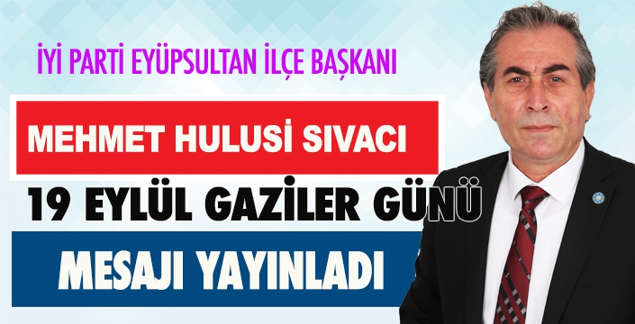 İYİ PARTİ İLÇE BAŞKANI SIVACI’DAN “19 EYLÜL GAZİLER GÜNÜ “MESAJI