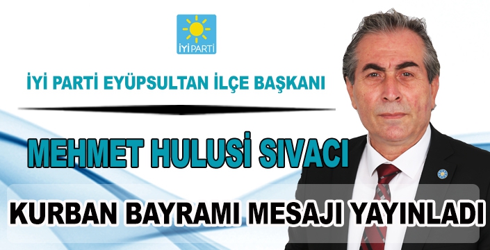 İYİ PARTİ İLÇE BAŞKANI SIVACI’DAN BAYRAM MESAJI