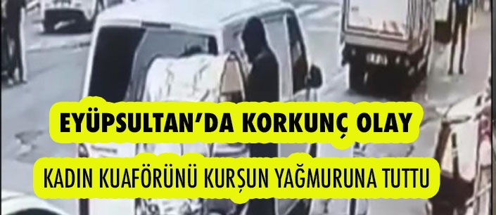 KADIN KUAFÖRÜNÜ KURŞUN YAĞMURUNA TUTTU