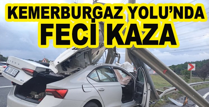 KEMERBURGAZ YOLU’NDA  FECİ KAZA