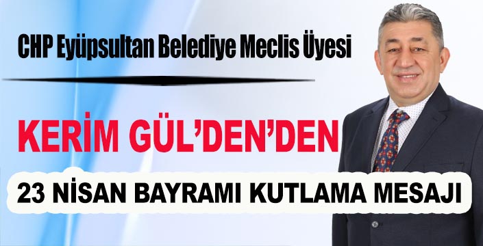 Kerim Gül’den 23 Nisan Ulusal Egemenlik ve Çocuk Bayramı Mesajı