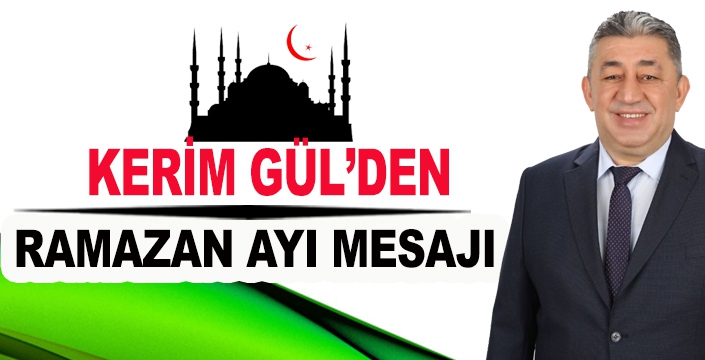 KERİM GÜL'DEN RAMAZAN AYI MESAJI!