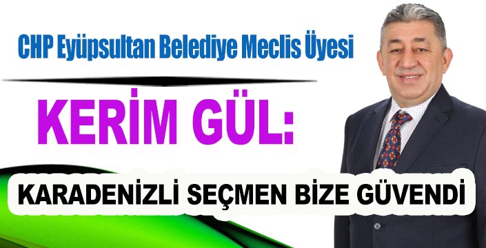 KERİM GÜL: KARADENİZLİ SEÇMEN BİZE GÜVENDİ