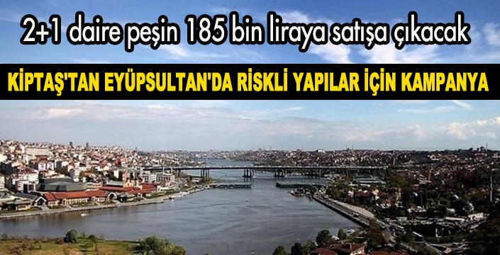 KİPTAŞ'TAN EYÜPSULTAN'DA RİSKLİ YAPILAR İÇİN KAMPANYA 