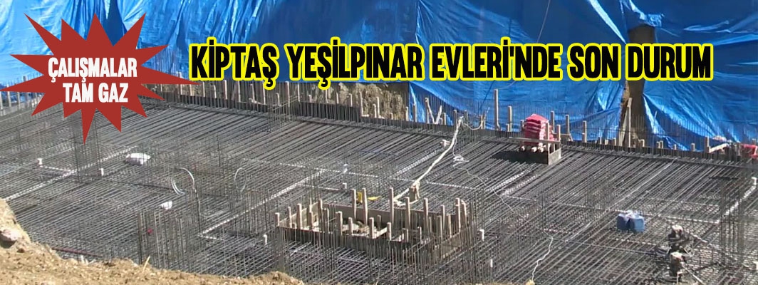 KİPTAŞ YEŞİLPINAR EVLERİ’NDE SON DURUM 