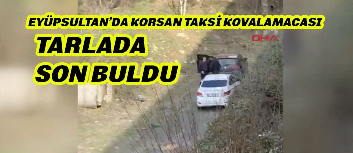 KORSAN TAKSİ KOVALAMACASI TARLADA SON BULDU