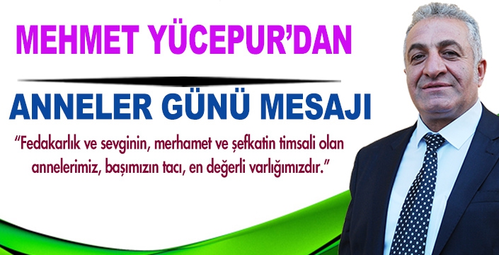 MEHMET YÜCEPUR’DAN ANNELER GÜNÜ MESAJI