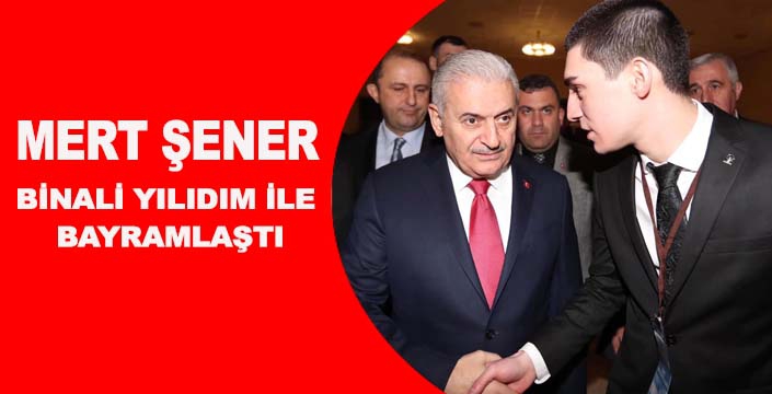 MERT ŞENER BİNALİ YILIDIM İLE BAYRAMLAŞTI