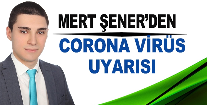 MERT ŞENER’DEN CORONAVİRÜS UYARISI