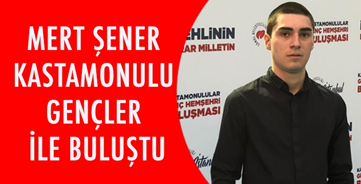 MERT ŞENER KASTAMONULU GENÇLER İLE BULUŞTU