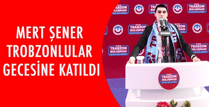 MERT ŞENER TROBZONLULAR GECESİNE KATILDI