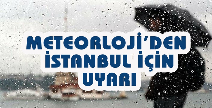 METEORLOJİ’DEN  İSTANBUL İÇİN UYARI