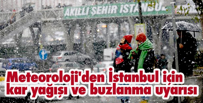 Meteoroloji'den İstanbul için kar yağışı ve buzlanma uyarısı