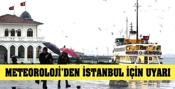 METEOROLOJİ’DEN İSTANBUL İÇİN UYARI