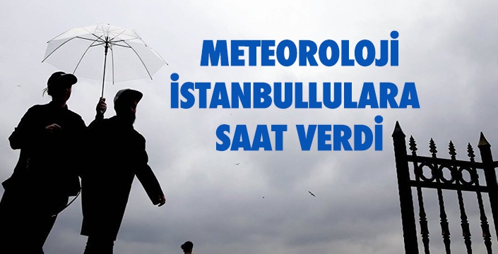 METEOROLOJİ İSTANBULLULARA  SAAT VERDİ