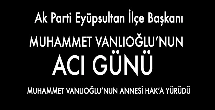 MUHAMMET VANLIOĞLU'NUN ACI GÜNÜ