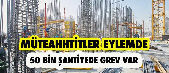 MÜTEAHHTİTLER EYLEMDE