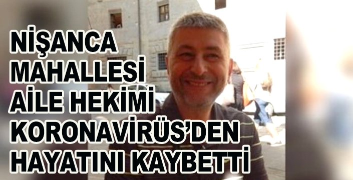 NİŞANCA  MAHALLESİ  AİLE HEKİMİ  KORONAVİRÜS’DEN HAYATINI KAYBETTİ