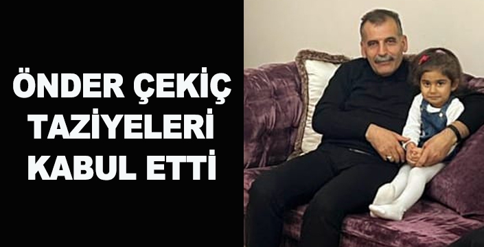 ÖNDER ÇEKİÇ TAZİYELERİ KABUL ETTİ