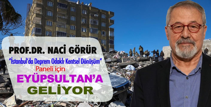 Prof. Dr. Naci Görür deprem paneli için Eyüpsultan’a geliyor!