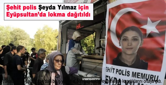 Şehit polis Şeyda Yılmaz için  Eyüpsultan’da lokma dağıtıldı