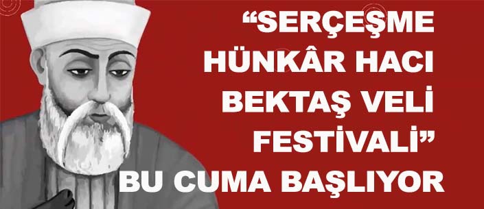 “SERÇEŞME HÜNKÂR HACI BEKTAŞ VELİ FESTİVALİ’’ BU CUMA BAŞLIYOR