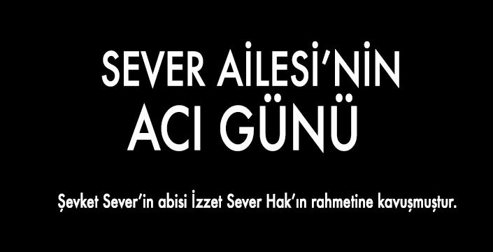 ŞEVKET SEVER’İN ACI GÜNÜ