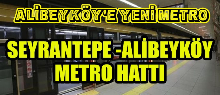 SEYRANTEPE -ALİBEYKÖY METRO HATTI