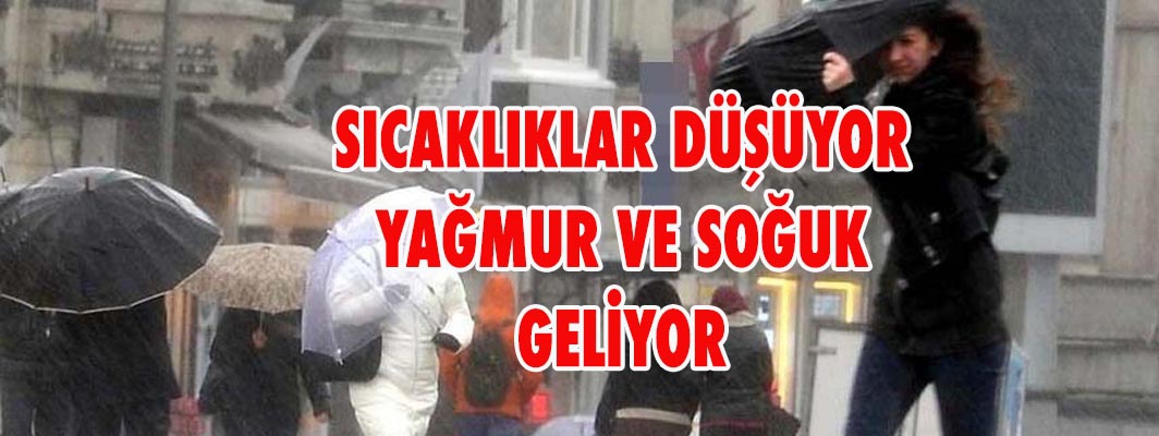 SICAKLIKLAR DÜŞÜYOR YAĞMUR VE SOĞUK GELİYOR