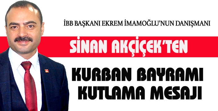 SİNAN AKÇİÇEK’TEN KURBAN BAYRAMI MESAJI