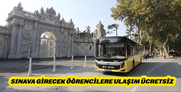 SINAVA GİRECEK ÖĞRENCİLERE ULAŞIM ÜCRETSİZ