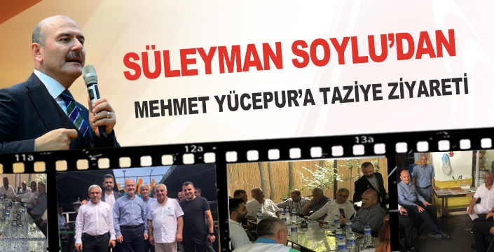 SÜLEYMAN SOYLU’DAN MEHMET YÜCEPUR’A TAZİYE ZİYARETİ