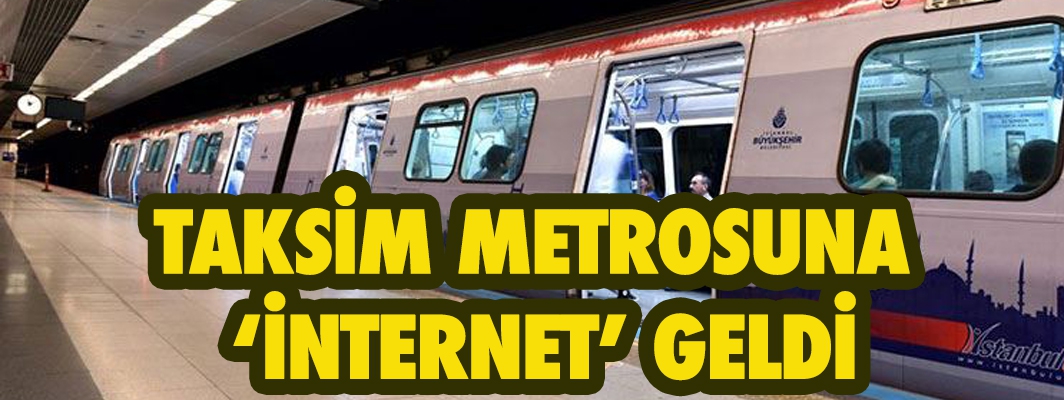 TAKSİM METROSUNA ‘İNTERNET’ GELDİ