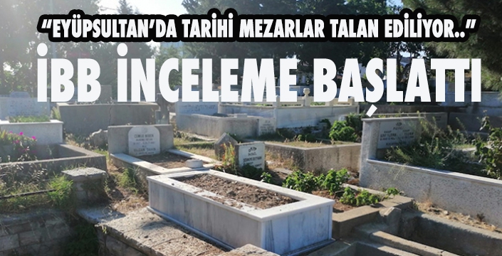 TARİHİ MEZARLARIN TALAN EDİLMESİNE İNCELEME 