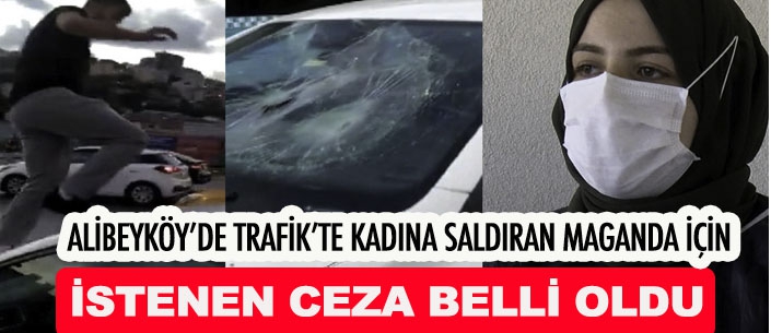 TRAFİK MAGANDASI İÇİN İÇİN İSTENEN CEZA BELLİ OLDU