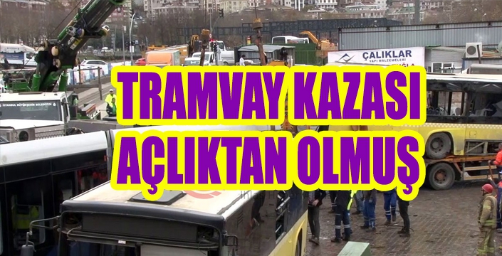 TRAMVAY KAZASI AÇLIKTAN OLMUŞ