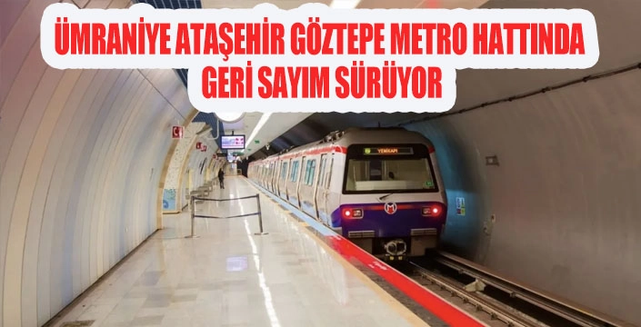 ÜMRANİYE ATAŞEHİR GÖZTEPE METRO HATTINDA GERİ SAYIM SÜRÜYOR