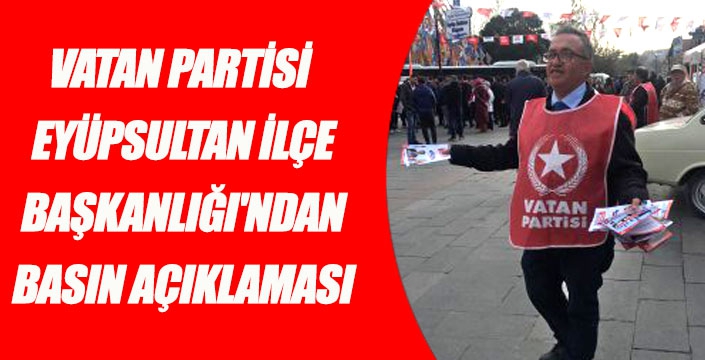 VATAN PARTİSİ EYÜPSULTAN İLÇE BAŞKANLIĞI'NDAN BASIN AÇIKLAMASI