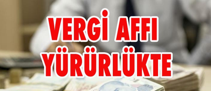 VERGİ AFFI  YÜRÜRLÜKTE