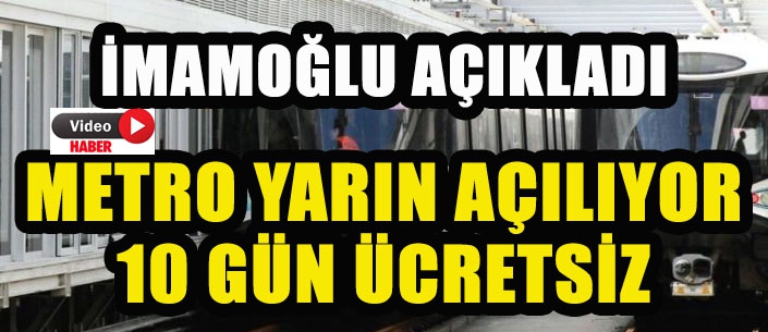 YARIN AÇILACAK OLAN METRO 10 GÜN ÜCRETSİZ