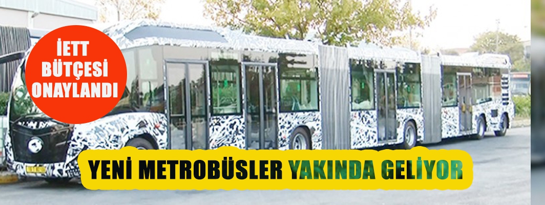 YENİ METROBÜSLER YAKINDA GELİYOR