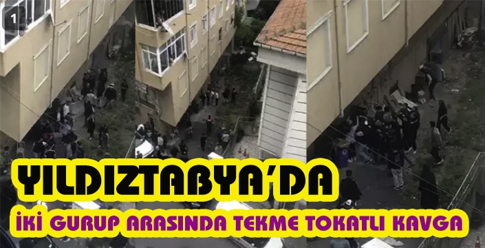 YILDIZTABYA’DA İKİ GURUP ARASINDA TEKME TOKATLI KAVGA