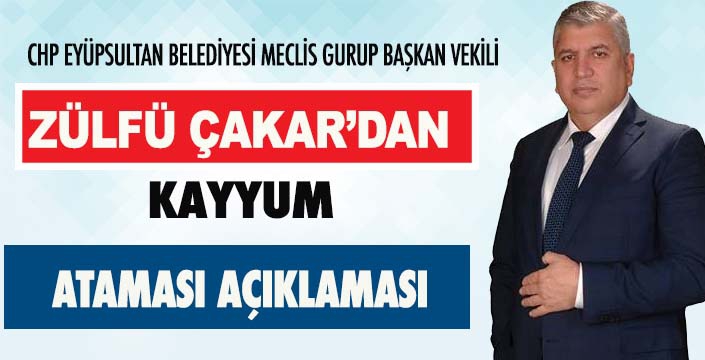 ZÜLFÜ ÇAKAR'DAN KAYYUM ATAMASI AÇIKLAMASI